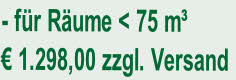 - für Räume < 75 m³ 
€ 1.298,00 zzgl. Versand